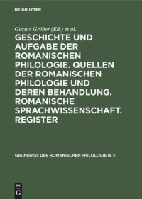 cover of the book Geschichte und Aufgabe der romanischen Philologie. Quellen der romanischen Philologie und deren Behandlung. Romanische Sprachwissenschaft. Register