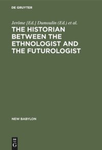 cover of the book The historian between the ethnologist and the futurologist: A Conference on the Historian Between the Ethnologist and the Futurologist, Venice, April 2–8, 1971