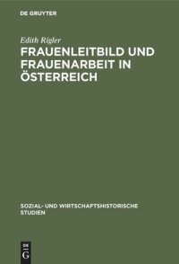 cover of the book Frauenleitbild und Frauenarbeit in Österreich: Vom ausgehenden 19. Jahrhundert bis zum Zweiten Weltkrieg