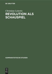 cover of the book Revolution als Schauspiel: Beiträge zur Geschichte einer Metapher innerhalb der europäisch-amerikanischen Literatur des 19. und 20. Jahrhunderts