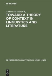 cover of the book Toward a Theory of Context in Linguistics and Literature: Proceedings of a Conference of the Kelemen Mikes Hungarian Cultural Society, Maastricht, September 21–25, 1971