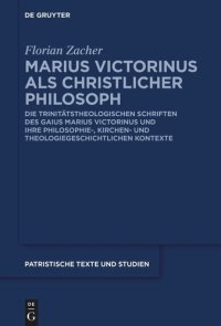 cover of the book Marius Victorinus als christlicher Philosoph: Die trinitätstheologischen Schriften des Gaius Marius Victorinus und ihre philosophie-, kirchen- und theologiegeschichtlichen Kontexte