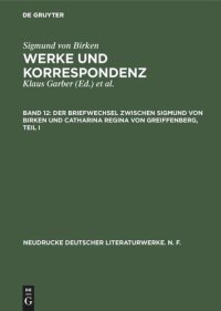 cover of the book Werke und Korrespondenz. Band 12 Der Briefwechsel zwischen Sigmund von Birken und Catharina Regina von Greiffenberg: Teil 1: Die Texte. Teil 2.: Apparate und Kommentare