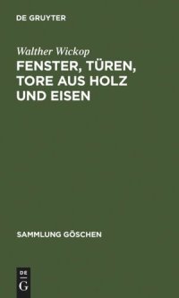 cover of the book Fenster, Türen, Tore aus Holz und Eisen: Eine Anleitung zu ihrer guten Gestaltung, wirtschaftlichen Bemessung und handwerksgerechten Konstruktion