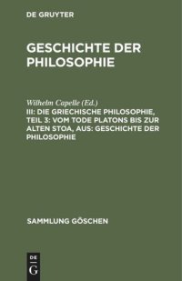 cover of the book Geschichte der Philosophie: III Die griechische Philosophie, Teil 3:  Vom Tode Platons bis zur Alten Stoa, aus: Geschichte der Philosophie