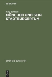 cover of the book München und sein Stadtbürgertum: Eine Residenzstadt als Bürgergemeinde 1780–1870