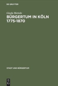 cover of the book Bürgertum in Köln 1775–1870: Gemeinsinn und freie Association