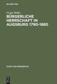 cover of the book Bürgerliche Herrschaft in Augsburg 1790–1880