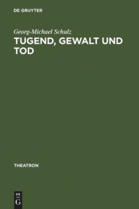 cover of the book Tugend, Gewalt und Tod: das Trauerspiel der Aufklärung und die Dramaturgie des Pathetischen und des Erhabenen