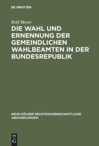 cover of the book Die Wahl und Ernennung der gemeindlichen Wahlbeamten in der Bundesrepublik