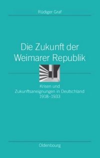 cover of the book Die Zukunft der Weimarer Republik: Krisen und Zukunftsaneignungen in Deutschland 1918-1933