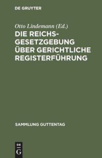 cover of the book Die Reichsgesetzgebung über gerichtliche Registerführung: Textausgabe der einschlägigen Gesetzesbestimmungen nebst Ausführungsvorschriften mit Anmerkungen und Sachregister