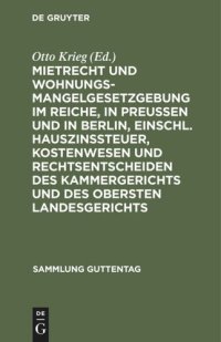 cover of the book Mietrecht und Wohnungsmangelgesetzgebung im Reiche, in Preußen und in Berlin, einschl. Hauszinssteuer, Kostenwesen und Rechtsentscheiden des Kammergerichts und des Obersten Landesgerichts