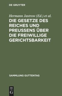 cover of the book Die Gesetze des Reiches und Preußens über die freiwillige Gerichtsbarkeit: Text-Ausgabe mit Einleitung, Anmerkungen und Sachregister