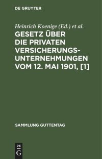 cover of the book Gesetz über die privaten Versicherungsunternehmungen vom 12. Mai 1901, [1]: Textausgabe mit Anmerkungen und Sachregister