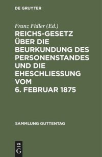 cover of the book Reichs-Gesetz über die Beurkundung des Personenstandes und die Eheschließung vom 6. Februar 1875: In der vom 1. Januar 1900 an geltenden Fassung. Nebst den preußischen Ergänzungsvorschriften