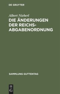 cover of the book Die Änderungen der Reichsabgabenordnung: Durch die Verordnung vom 1. Dezember 1930 (RGBl. I S. 517)