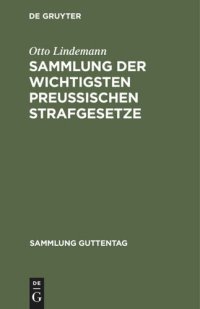 cover of the book Sammlung der wichtigsten Preußischen Strafgesetze: Nebst einem Anhang: Gesetz, betr. den Erlaß polizeilicher Strafverfügungen vom 23. April 1883