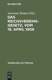 cover of the book Das Reichsvereinsgesetz, vom 19. April 1908: Unter Benutzung der amtlichen Quellen. Nebst einem Anhang, enthaltend die Vorschriften des Bürgerlichen Gesetzbuches über die Vereine, und der Preußischen Ausführungsverordnung