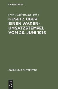 cover of the book Gesetz über einen Warenumsatzstempel vom 26. Juni 1916: Mit Einleitung, Anmerkungen und Sachregister; nebst den Ausführungsbestimmungen und Auslegungsgrundsätzen des Bundesrats