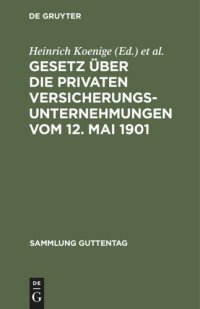 cover of the book Gesetz über die privaten Versicherungsunternehmungen vom 12. Mai 1901: Nachtrag: Gesetz über die Beaufsichtigung der privaten Versicherungsunternehmungen und Bausparkassen vom 6. Juni 1931