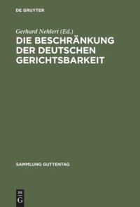 cover of the book Die Beschränkung der deutschen Gerichtsbarkeit: Die Gesetzgebung der Besatzungsmächte, insbesondere Gesetze Nr. 2 und Nr. 52 und Befehl 124 nebst Ausführungsbestimmungen