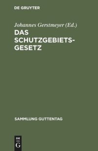 cover of the book Das Schutzgebietsgesetz: Nebst der Verordnung betr. die Rechtsverhältnisse in den Schutzgebieten und dem Gesetz über die Konsulargerichtsbarkeit in Anwendung auf die Schutzgebiete sowie den Ausführungsbestimmungen und ergänzenden Vorschriften