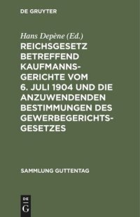 cover of the book Reichsgesetz betreffend Kaufmannsgerichte vom 6. Juli 1904 und die anzuwendenden Bestimmungen des Gewerbegerichtsgesetzes: Mit Anmerkungen unter besonderer Berücksichtigung der Literatur und Rechtsprechung nebst Sachregister