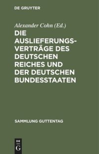 cover of the book Die Auslieferungsverträge des Deutschen Reiches und der deutschen Bundesstaaten: Textausgabe mit Anmerkungen und Sachregister