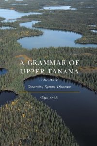 cover of the book A Grammar of Upper Tanana, Volume 2: Semantics, Syntax, Discourse