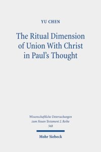 cover of the book The Ritual Dimension of Union With Christ in Paul's Thought (Wissenschaftliche Untersuchungen zum Neuen Testament 2. Reihe, 568)