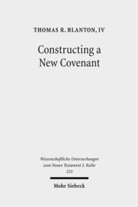 cover of the book Constructing a New Covenant: Discursive Strategies in the Damascus Document and Second Corinthians (Wissenschaftliche Untersuchungen Zum Neuen Testament 2.Reihe)