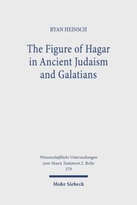 cover of the book The Figure of Hagar in Ancient Judaism and Galatians (Wissenschaftliche Untersuchungen Zum Neuen Testament, 579)