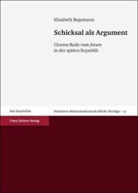 cover of the book Schicksal als Argument: Ciceros Rede vom "fatum" in der späten Republik. Dissertationsschrift