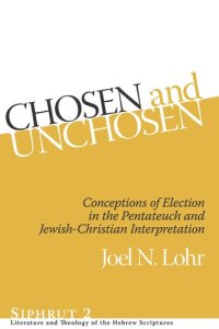 cover of the book Chosen and Unchosen: Conceptions of Election in the Pentateuch and Jewish-Christian Interpretation (Siphrut: Literature and Theology of the Hebrew Scriptures)