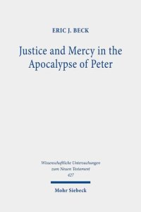 cover of the book Justice and Mercy in the Apocalypse of Peter: A New Translation and Analysis of the Purpose of the Text (Wissenschaftliche Untersuchungen Zum Neuen Testament)