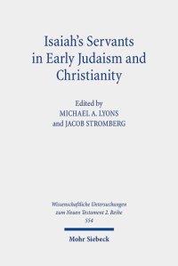 cover of the book Isaiah's Servants in Early Judaism and Christianity: The Isaian Servant and the Exegetical Formation of Community Identity (Wissenschaftliche Untersuchungen Zum Neuen Testament 2.reihe, 554)