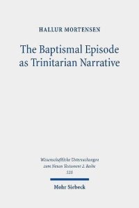 cover of the book The Baptismal Episode as Trinitarian Narrative: Proto-Trinitarian Structures in Mark's Conception of God (Wissenschaftliche Untersuchungen Zum Neuen Testament 2.reihe)