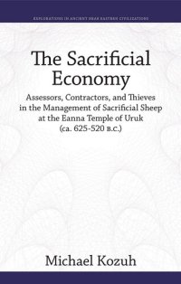 cover of the book The Sacrificial Economy: Assessors, Contractors, and Thieves in the Management of Sacrificial Sheep at the Eanna Temple of Uruk (ca. 625–520 B.C.) (Explorations in Ancient Near Eastern Civilizations)