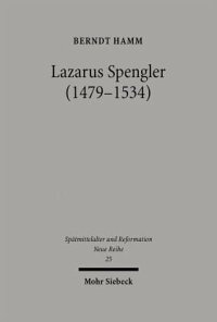 cover of the book Lazarus Spengler (1479-1534): Der Nürnberger Ratsschreiber im Spannungsfeld von Humanismus und Reformation, Politik und Glaube.Mit einer Edition von Gudrun Litz