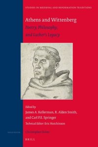 cover of the book Athens and Wittenberg: Poetry, Philosophy, and Luther's Legacy (Studies in Medieval and Reformation Traditions, 234)