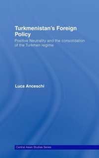 cover of the book Turkmenistan's Foreign Policy: Positive Neutrality and the consolidation of the Turkmen Regime (Central Asia Research Forum)