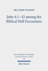 cover of the book John 4:1-42 Among the Biblical Well Encounters: Pentateuchal and Johannine Narrative Reconsidered (Wissenschaftliche Untersuchungen Zum Neuen Testament 2.Reihe)