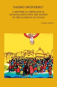 cover of the book Fading Frontiers?: A Historical-theological Investigation into the Notion of the Elementa Ecclesiae (Bibliotheca Ephemeridum Theologicarum Lovaniensium, 321)