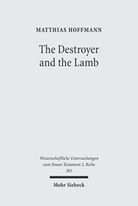 cover of the book The Destroyer and the Lamb: The Relationship between Angelomorphic and Lamb Christology in the Book of Revelation (Wissenschaftliche Untersuchungen Zum Neuen Testament 2.Reihe)