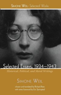 cover of the book Selected Essays, 1934-1943: Historical, Political, and Moral Writings (Simone Weil: Selected Works)