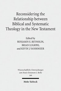 cover of the book Reconsidering the Relationship Between Biblical and Systematic Theology in the New Testament: Essays by Theologians and New Testament Scholars (Wissenschaftliche Untersuchungen Zum Neuen Testament)