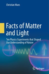 cover of the book Facts of Matter and Light: Ten Physics Experiments that Shaped Our Understanding of Nature