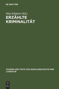 cover of the book Erzählte Kriminalität: Zur Typologie und Funktion von narrativen Darstellungen in Strafrechtspflege, Publizistik und Literatur zwischen 1770 und 1920. Vorträge zu einem interdisziplinären Kolloquium, Hamburg 10.-12.4.1985