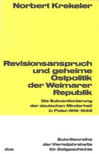 cover of the book Revisionsanspruch und geheime Ostpolitik der Weimarer Republik: Die Subventionierung der deutschen Minderheit in Polen 1919-1933